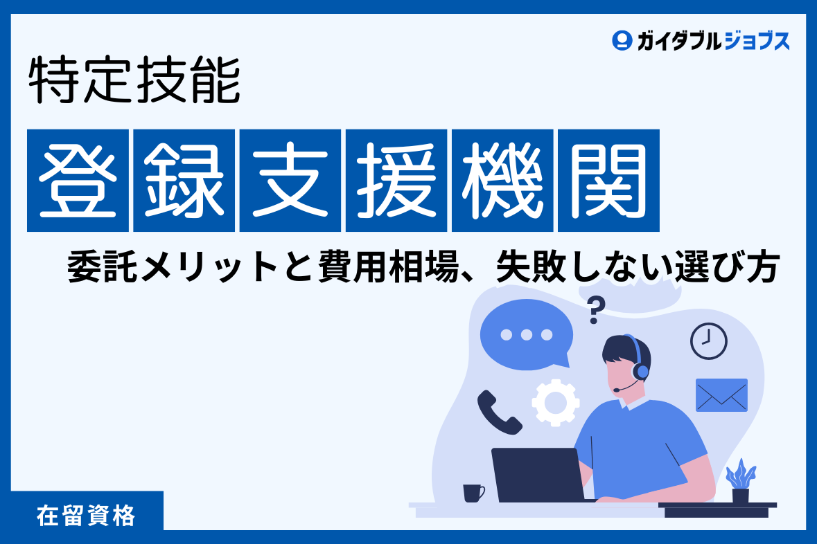 特定技能の負担を軽減！登録支援機関への委託メリットと費用相場、失敗しない選び方